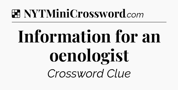 Solution: Information for an oenologist - NYT Crossword