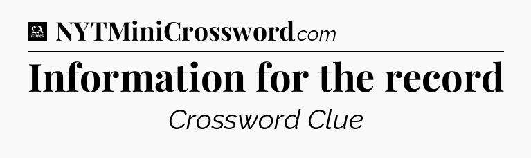 Information for the record - LA Times Crossword