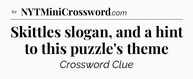Skittles slogan, and a hint to this puzzle's theme - WSJ Crossword