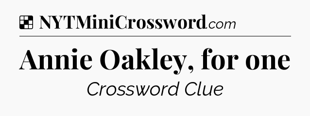 Solution: Annie Oakley, for one - NYT Crossword