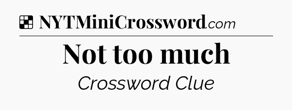 Solution: Not too much - NYT Crossword