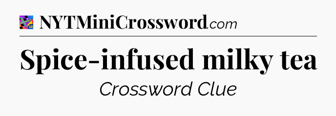 Spice-infused milky tea Crossword Clue