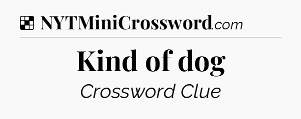 Solution: Kind of dog - NYT Crossword