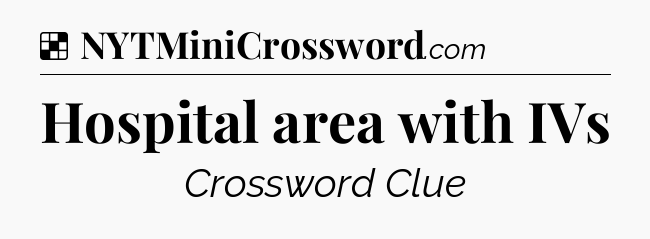 Solution: Hospital area with IVs - NYT Crossword