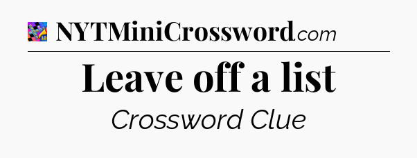 Leave off a list Crossword Clue