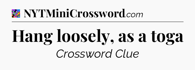 Hang loosely, as a toga Crossword Clue