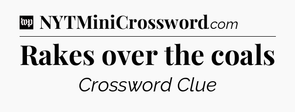 Rakes over the coals Crossword Clue