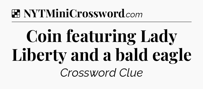 Solution: Coin featuring Lady Liberty and a bald eagle - NYT Crossword