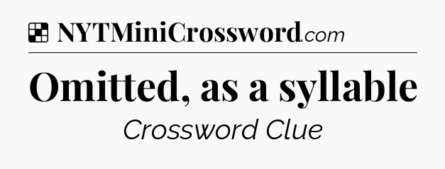 Solution: Omitted, as a syllable - NYT Crossword