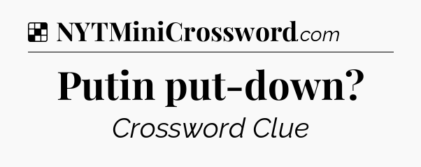 Solution: Putin put-down - NYT Crossword
