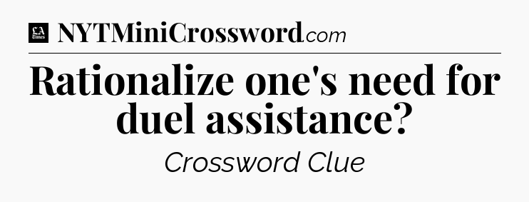 Rationalize one's need for duel assistance - LA Times Crossword