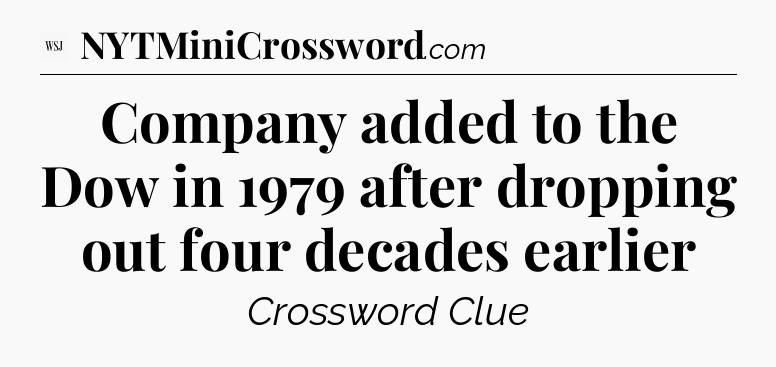 Company added to the Dow in 1979 after dropping out four decades earlier - WSJ Crossword