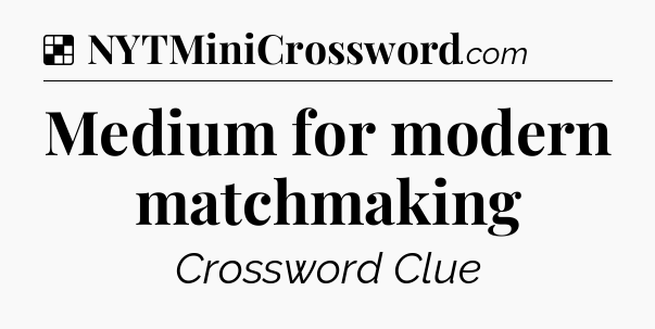 Solution: Medium for modern matchmaking - NYT Crossword