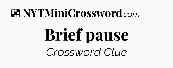 Solution: Brief pause - NYT Crossword