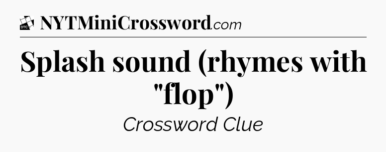 Splash sound (rhymes with 