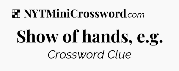 Solution: Show of hands, e.g - NYT Crossword
