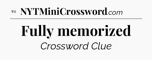 Fully memorized - WSJ Crossword