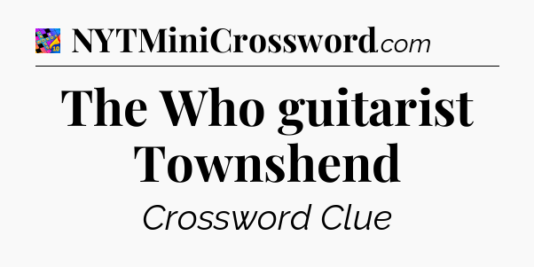 The Who guitarist Townshend Crossword Clue