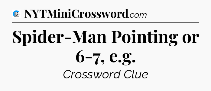 Spider-Man Pointing or 6-7, e.g Crossword Clue