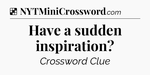Solution: Have a sudden inspiration - NYT Crossword