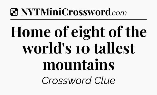 Solution: Home of eight of the world's 10 tallest mountains - NYT Crossword