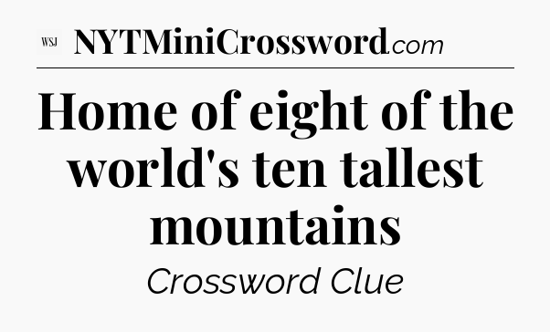 Home of eight of the world's ten tallest mountains - WSJ Crossword