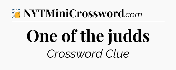 One of the judds - 7 Little Words
