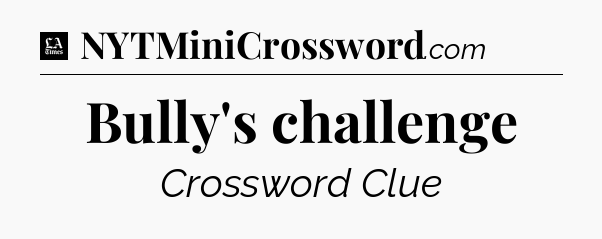 Bully's challenge - LA Times Crossword
