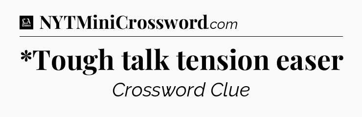 *Tough talk tension easer - LA Times Crossword