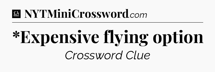 *Expensive flying option - LA Times Crossword