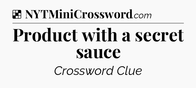 Solution: Product with a secret sauce - NYT Crossword