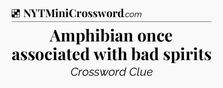 Solution: Amphibian once associated with bad spirits - NYT Crossword