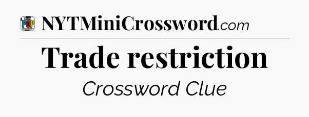 Trade restriction Crossword Clue