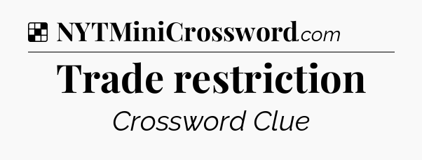Solution: Trade restriction - NYT Crossword