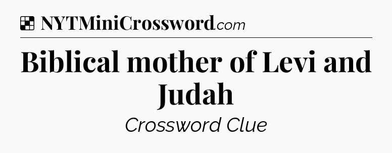 Solution: Biblical mother of Levi and Judah - NYT Crossword