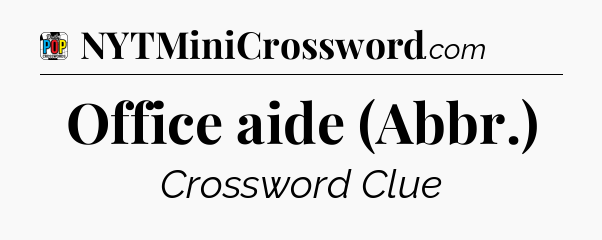 Office aide (Abbr.) Crossword Clue