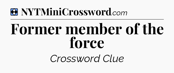 Solution: Former member of the force - NYT Mini Crossword