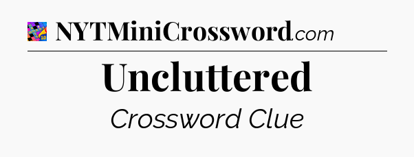 Uncluttered Crossword Clue