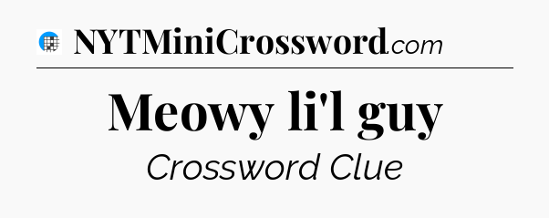 Meowy li'l guy Crossword Clue