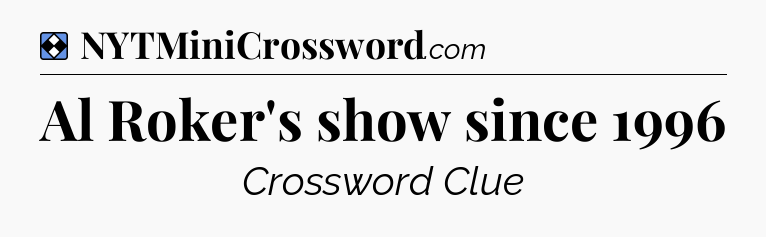 Solution: Al Roker's show since 1996 - NYT Mini Crossword
