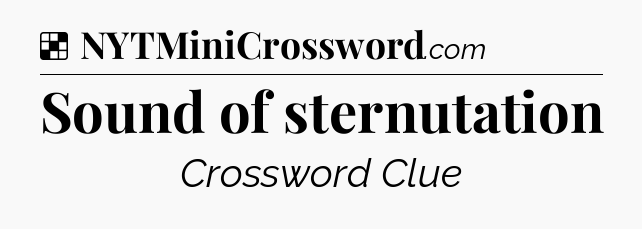 Solution: Sound of sternutation - NYT Crossword