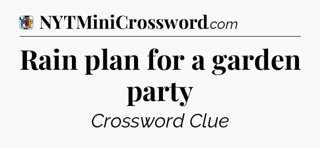 Rain plan for a garden party Crossword Clue