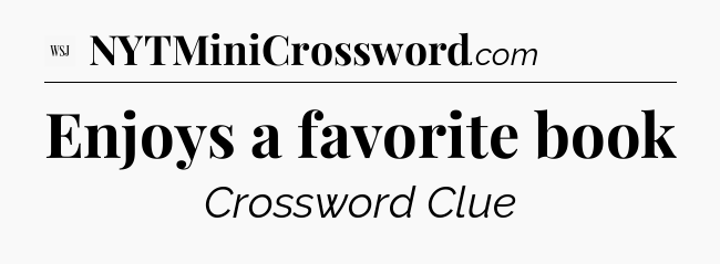 Enjoys a favorite book - WSJ Crossword