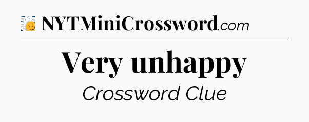 Very unhappy - 7 Little Words