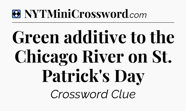Solution: Green additive to the Chicago River on St. Patrick's Day - NYT Mini Crossword
