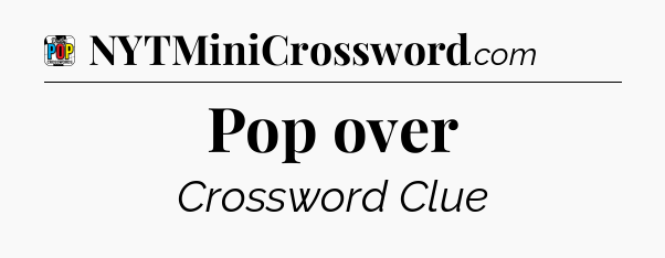 Pop over Crossword Clue