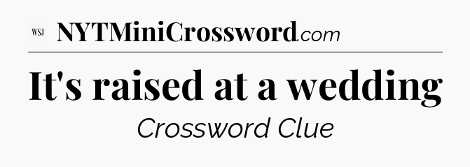 It's raised at a wedding - WSJ Crossword