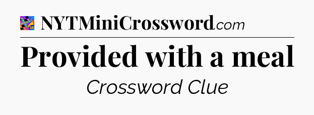 Provided with a meal Crossword Clue