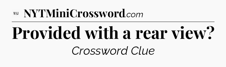 Provided with a rear view - WSJ Crossword