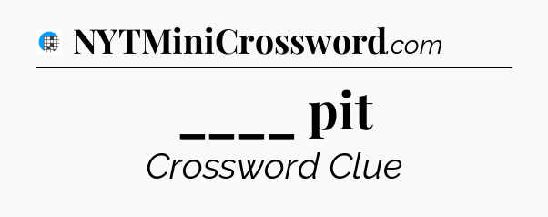 ____ pit Crossword Clue
